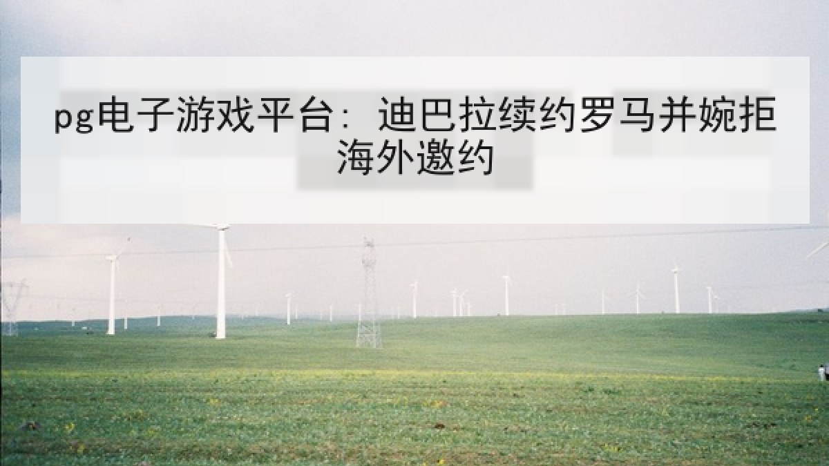 pg电子游戏平台: 迪巴拉续约罗马并婉拒海外邀约