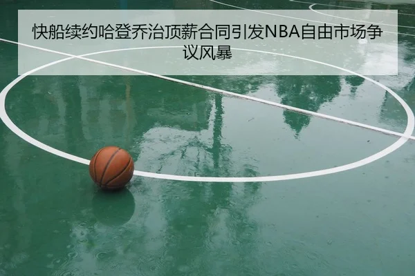 快船续约哈登乔治顶薪合同引发NBA自由市场争议风暴