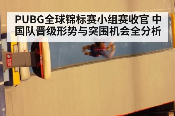 PUBG全球锦标赛小组赛收官 中国队晋级形势与突围机会全分析